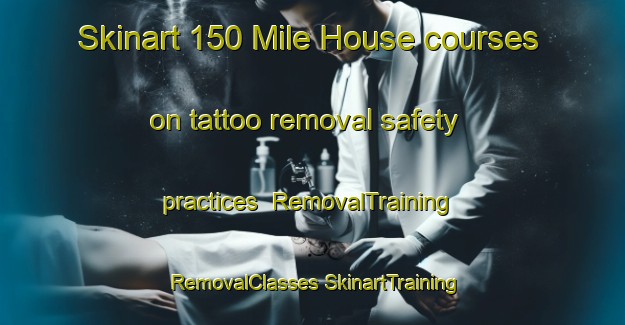 Skinart 150 Mile House courses on tattoo removal safety practices | #RemovalTraining #RemovalClasses #SkinartTraining-Canada