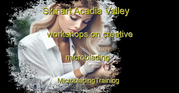 Skinart Acadia Valley workshops on creative microblading | #MicrobladingTraining #MicrobladingClasses #SkinartTraining-Canada