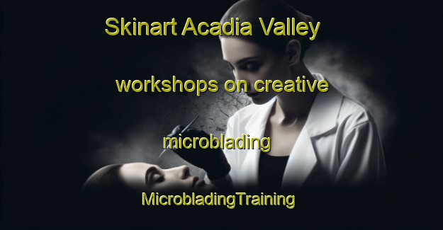 Skinart Acadia Valley workshops on creative microblading | #MicrobladingTraining #MicrobladingClasses #SkinartTraining-Canada