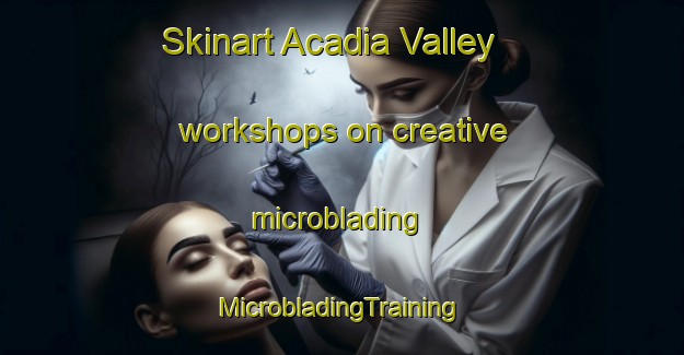 Skinart Acadia Valley workshops on creative microblading | #MicrobladingTraining #MicrobladingClasses #SkinartTraining-Canada