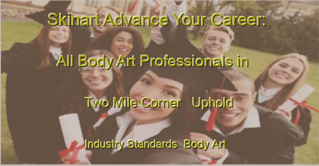 Skinart Advance Your Career: All Body Art Professionals in Two Mile Corner - Uphold Industry Standards | Body Art Qualification Authority | BAQA-Canada