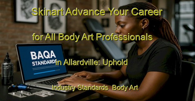 Skinart Advance Your Career for All Body Art Professionals in Allardville: Uphold Industry Standards | Body Art Qualification Authority | BAQA-Canada
