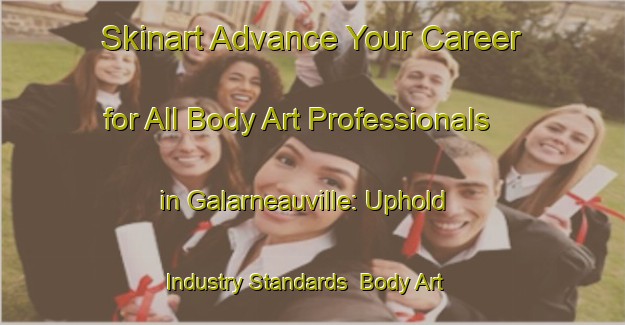Skinart Advance Your Career for All Body Art Professionals in Galarneauville: Uphold Industry Standards | Body Art Qualification Authority | BAQA-Canada