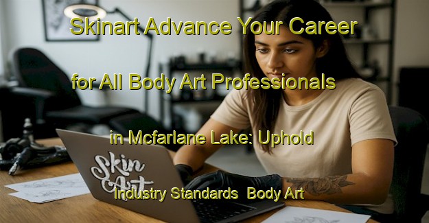 Skinart Advance Your Career for All Body Art Professionals in Mcfarlane Lake: Uphold Industry Standards | Body Art Qualification Authority | BAQA-Canada