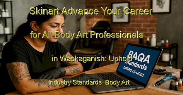 Skinart Advance Your Career for All Body Art Professionals in Waskaganish: Uphold Industry Standards | Body Art Qualification Authority | BAQA-Canada