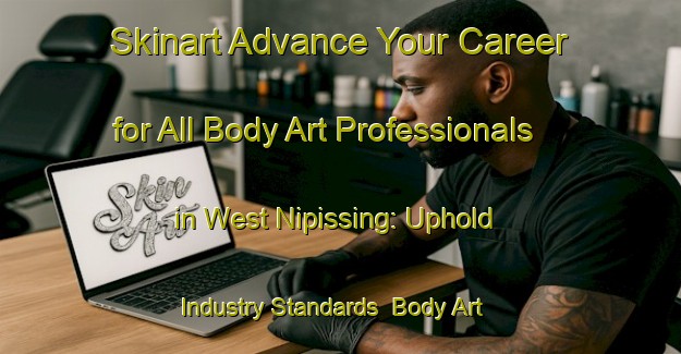 Skinart Advance Your Career for All Body Art Professionals in West Nipissing: Uphold Industry Standards | Body Art Qualification Authority | BAQA-Canada