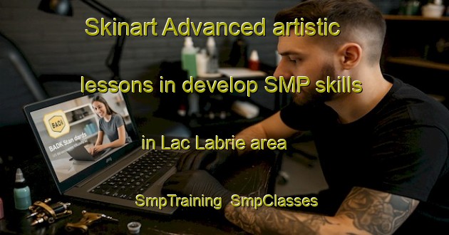 Skinart Advanced artistic lessons in develop SMP skills in Lac Labrie area | SmpTraining | SmpClasses | SkinartTraining-Canada