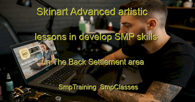Skinart Advanced artistic lessons in develop SMP skills in The Back Settlement area | SmpTraining | SmpClasses | SkinartTraining-Canada