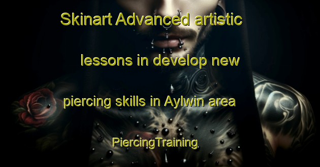 Skinart Advanced artistic lessons in develop new piercing skills in Aylwin area | PiercingTraining | PiercingClasses | SkinartTraining-Canada