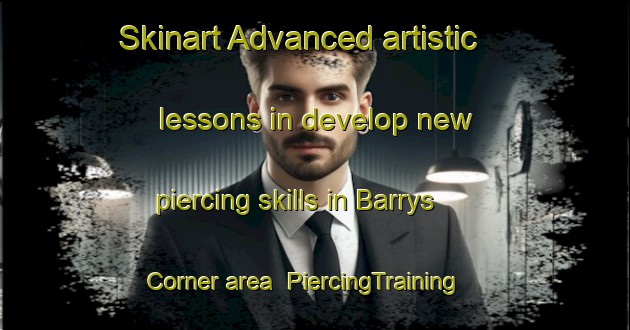 Skinart Advanced artistic lessons in develop new piercing skills in Barrys Corner area | PiercingTraining | PiercingClasses | SkinartTraining-Canada