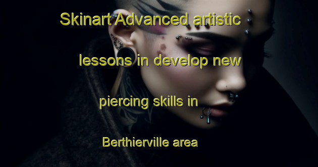 Skinart Advanced artistic lessons in develop new piercing skills in Berthierville area | PiercingTraining | PiercingClasses | SkinartTraining-Canada