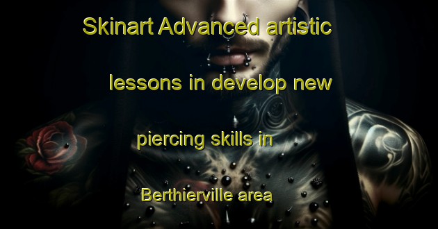Skinart Advanced artistic lessons in develop new piercing skills in Berthierville area | PiercingTraining | PiercingClasses | SkinartTraining-Canada