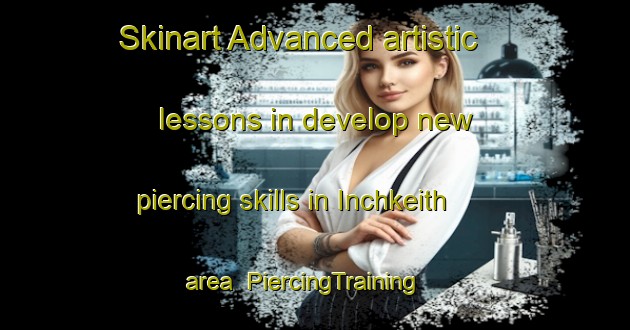 Skinart Advanced artistic lessons in develop new piercing skills in Inchkeith area | PiercingTraining | PiercingClasses | SkinartTraining-Canada