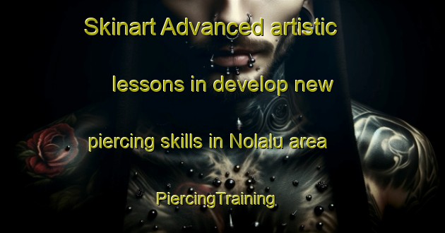 Skinart Advanced artistic lessons in develop new piercing skills in Nolalu area | PiercingTraining | PiercingClasses | SkinartTraining-Canada