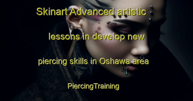 Skinart Advanced artistic lessons in develop new piercing skills in Oshawa area | PiercingTraining | PiercingClasses | SkinartTraining-Canada
