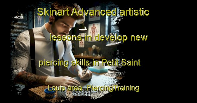 Skinart Advanced artistic lessons in develop new piercing skills in Petit Saint Louis area | PiercingTraining | PiercingClasses | SkinartTraining-Canada