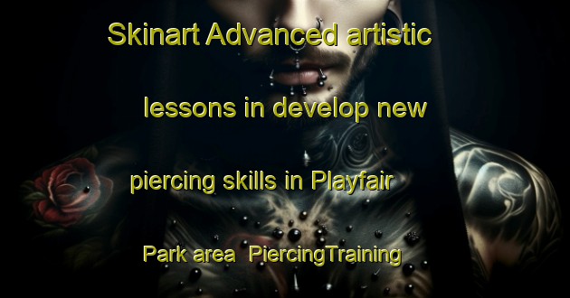 Skinart Advanced artistic lessons in develop new piercing skills in Playfair Park area | PiercingTraining | PiercingClasses | SkinartTraining-Canada
