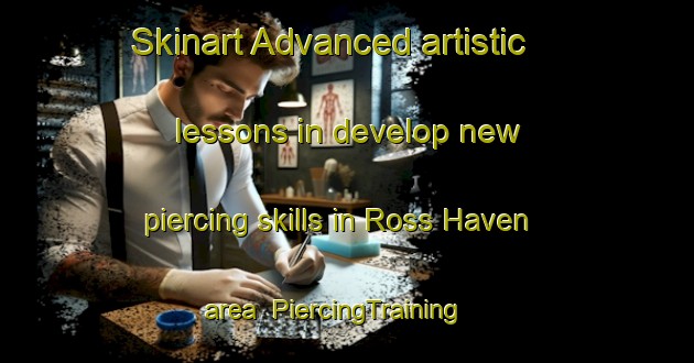 Skinart Advanced artistic lessons in develop new piercing skills in Ross Haven area | PiercingTraining | PiercingClasses | SkinartTraining-Canada