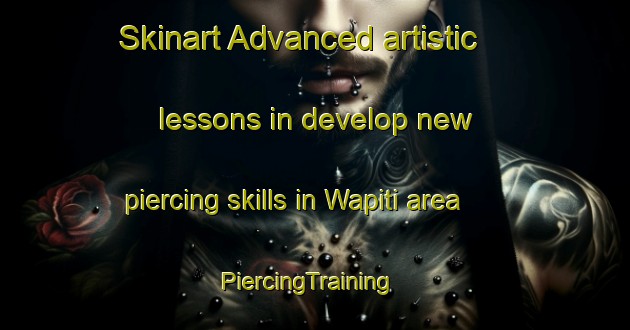 Skinart Advanced artistic lessons in develop new piercing skills in Wapiti area | PiercingTraining | PiercingClasses | SkinartTraining-Canada