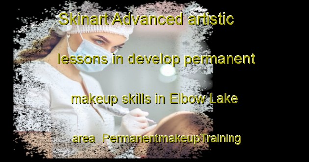 Skinart Advanced artistic lessons in develop permanent makeup skills in Elbow Lake area | PermanentmakeupTraining | PermanentmakeupClasses | SkinartTraining-Canada