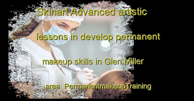 Skinart Advanced artistic lessons in develop permanent makeup skills in Glen Miller area | PermanentmakeupTraining | PermanentmakeupClasses | SkinartTraining-Canada