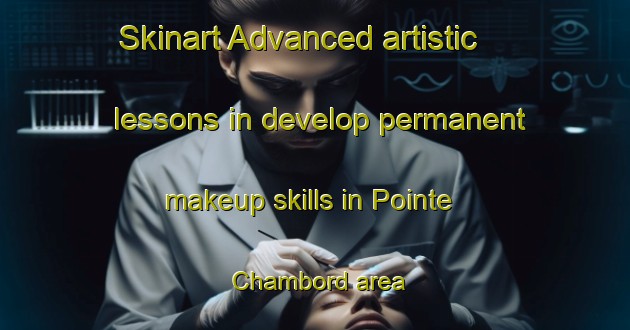 Skinart Advanced artistic lessons in develop permanent makeup skills in Pointe Chambord area | PermanentmakeupTraining | PermanentmakeupClasses | SkinartTraining-Canada