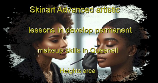 Skinart Advanced artistic lessons in develop permanent makeup skills in Quesnell Heights area | PermanentmakeupTraining | PermanentmakeupClasses | SkinartTraining-Canada