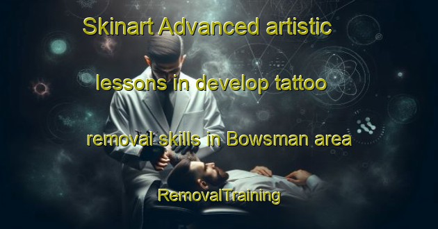 Skinart Advanced artistic lessons in develop tattoo removal skills in Bowsman area | RemovalTraining | RemovalClasses | SkinartTraining-Canada