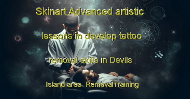 Skinart Advanced artistic lessons in develop tattoo removal skills in Devils Island area | RemovalTraining | RemovalClasses | SkinartTraining-Canada