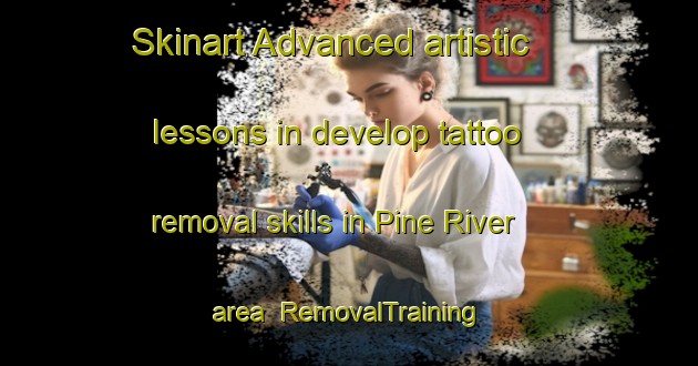 Skinart Advanced artistic lessons in develop tattoo removal skills in Pine River area | RemovalTraining | RemovalClasses | SkinartTraining-Canada