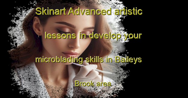 Skinart Advanced artistic lessons in develop your microblading skills in Baileys Brook area | MicrobladingTraining | MicrobladingClasses | SkinartTraining-Canada