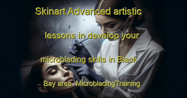 Skinart Advanced artistic lessons in develop your microblading skills in Black Bay area | MicrobladingTraining | MicrobladingClasses | SkinartTraining-Canada