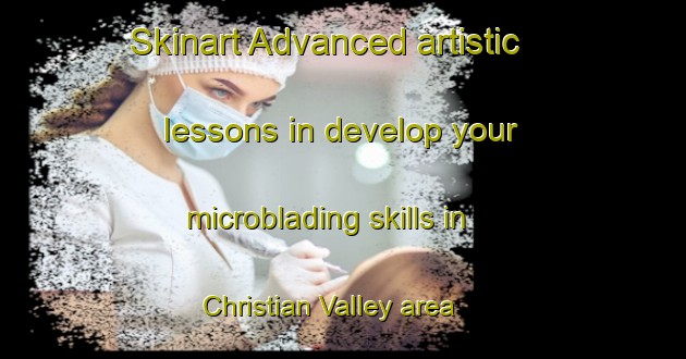 Skinart Advanced artistic lessons in develop your microblading skills in Christian Valley area | MicrobladingTraining | MicrobladingClasses | SkinartTraining-Canada