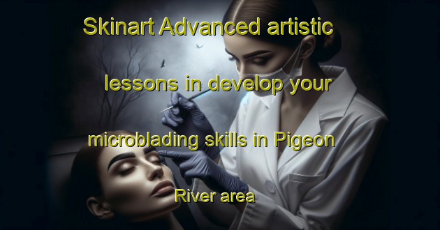 Skinart Advanced artistic lessons in develop your microblading skills in Pigeon River area | MicrobladingTraining | MicrobladingClasses | SkinartTraining-Canada