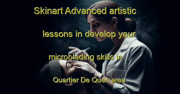Skinart Advanced artistic lessons in develop your microblading skills in Quartier De Quen area | MicrobladingTraining | MicrobladingClasses | SkinartTraining-Canada