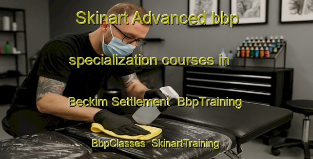 Skinart Advanced bbp specialization courses in Beckim Settlement | BbpTraining | BbpClasses | SkinartTraining-Canada