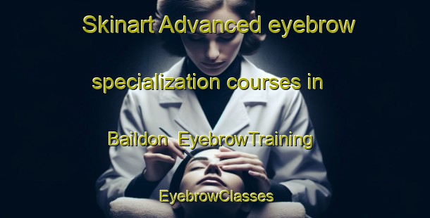 Skinart Advanced eyebrow specialization courses in Baildon | EyebrowTraining | EyebrowClasses | SkinartTraining-Canada
