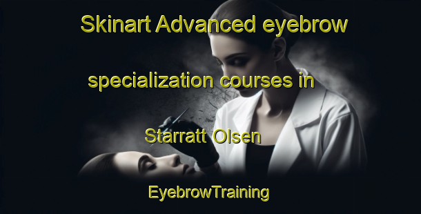 Skinart Advanced eyebrow specialization courses in Starratt Olsen | EyebrowTraining | EyebrowClasses | SkinartTraining-Canada