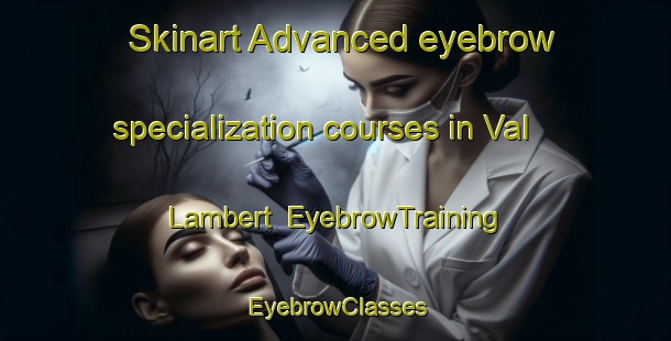 Skinart Advanced eyebrow specialization courses in Val Lambert | EyebrowTraining | EyebrowClasses | SkinartTraining-Canada