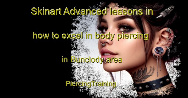 Skinart Advanced lessons in how to excel in body piercing in Bunclody area | PiercingTraining | PiercingClasses | SkinartTraining-Canada