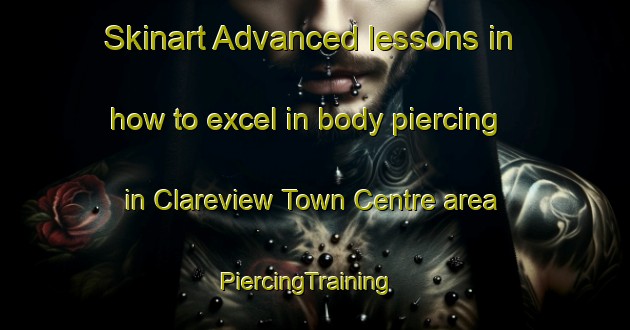 Skinart Advanced lessons in how to excel in body piercing in Clareview Town Centre area | PiercingTraining | PiercingClasses | SkinartTraining-Canada
