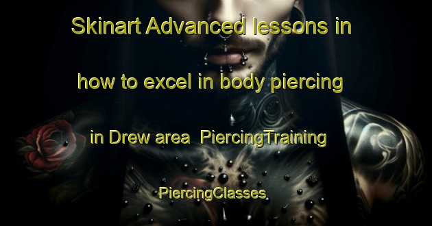 Skinart Advanced lessons in how to excel in body piercing in Drew area | PiercingTraining | PiercingClasses | SkinartTraining-Canada
