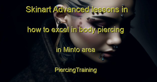 Skinart Advanced lessons in how to excel in body piercing in Minto area | PiercingTraining | PiercingClasses | SkinartTraining-Canada
