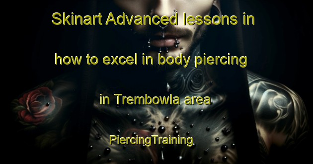 Skinart Advanced lessons in how to excel in body piercing in Trembowla area | PiercingTraining | PiercingClasses | SkinartTraining-Canada