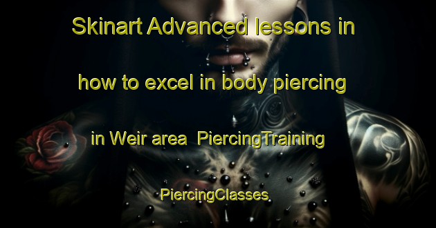 Skinart Advanced lessons in how to excel in body piercing in Weir area | PiercingTraining | PiercingClasses | SkinartTraining-Canada