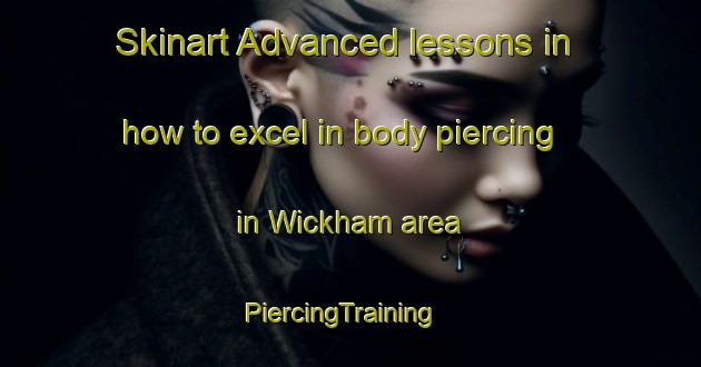 Skinart Advanced lessons in how to excel in body piercing in Wickham area | PiercingTraining | PiercingClasses | SkinartTraining-Canada