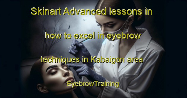 Skinart Advanced lessons in how to excel in eyebrow techniques in Kabaigon area | EyebrowTraining | EyebrowClasses | SkinartTraining-Canada