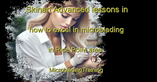 Skinart Advanced lessons in how to excel in microblading in Rice Point area | MicrobladingTraining | MicrobladingClasses | SkinartTraining-Canada