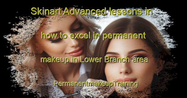 Skinart Advanced lessons in how to excel in permanent makeup in Lower Branch area | PermanentmakeupTraining | PermanentmakeupClasses | SkinartTraining-Canada