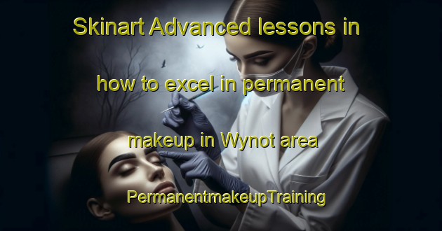 Skinart Advanced lessons in how to excel in permanent makeup in Wynot area | PermanentmakeupTraining | PermanentmakeupClasses | SkinartTraining-Canada